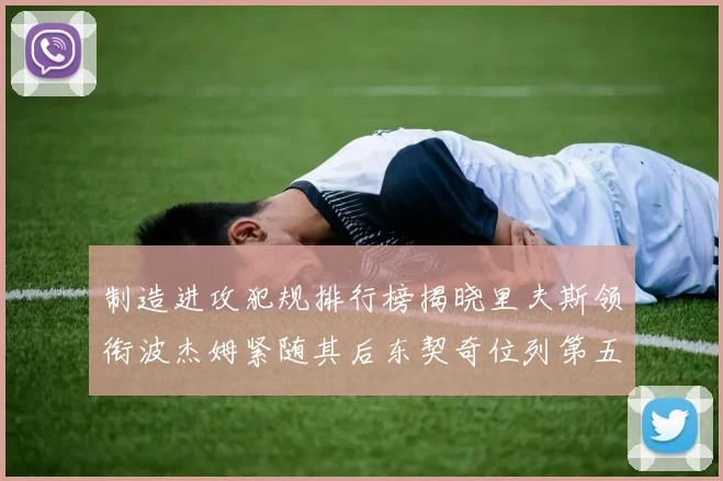 制造进攻犯规排行榜揭晓里夫斯领衔波杰姆紧随其后东契奇位列第五